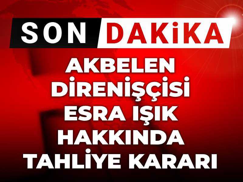 son-dakika-akbelen-direniscisi-esra-isik-hakkinda-tahliye-karari-c4VUpBz2