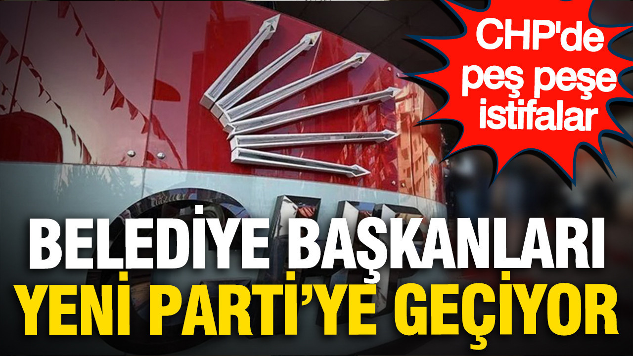 CHP’de istifa dalgası büyüyor: Belediye başkanları YENİ Parti’ye geçiyor Haber gorseli